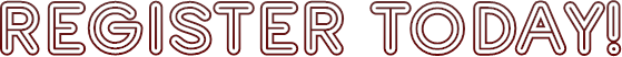 REGISTER TODAY! REGISTER TODAY!